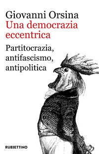 Democrazia eccentrica - partitocrazia antifascismo antipolitica 