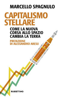 Capitalismo stellare - come la nuova corsa allo spazio cambia la terra 