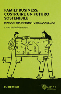 Family business - costruire un futuro sostenibile dialoghi fra imprenditori e accademici 