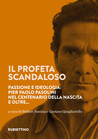 Profeta scandaloso - passione e ideologia pier paolo pasolini nel centenario della nascita e oltre 