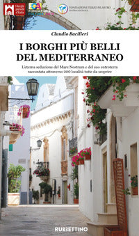 Borghi piu' belli del mediterraneo - l'eterna seduzione del mare nostrum e del suo entroterra 