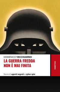 Guerra fredda non e' mai finita - storie di agenti segreti e cyber spie 