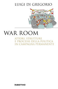War room - attori strutture e processi della politica in campagna permanente 