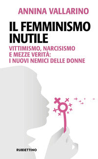 Femminismo inutile - vittimismo narcisismo e mezze verita' 