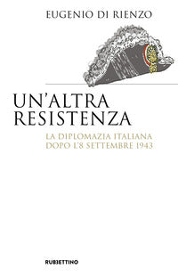 Altra resistenza - la diplomazia italiana dopo l'8 settembre 1943 
