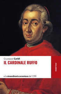 Cardinale ruffo e la straordinaria avventura del 1799 