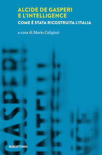 Alcide de gasperi e l'intelligence - come e' stata ricostruita l'italia 