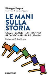 Mani sulla storia - come i magistrati hanno provato a rifare l'italia 
