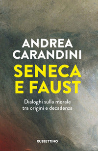 Seneca e faust - dialoghi sulla morale tra origini e decadenza 