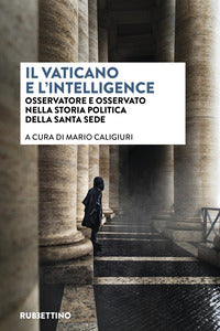 Vaticano e l'intelligence - osservatore e osservato nella storia politica della santa sede 