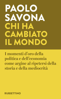 Chi ha cambiato il mondo - i momenti d'oro della politica e dell'economia come argine al ripeters 