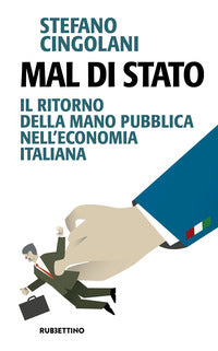 Mal di stato - il ritorno della mano pubblica nell'economia italiana 