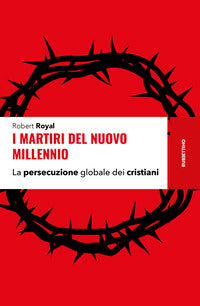 Martiri del nuovo millennio - la persecuzione globale dei cristiani 