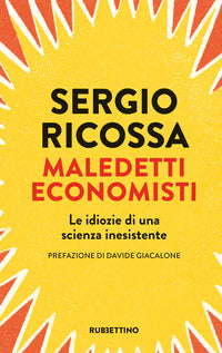 Maledetti economisti - le idiozie di una scienza inesistente 