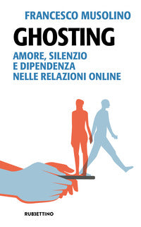 Ghosting - amore silenzio e dipendenza nelle relazioni online 