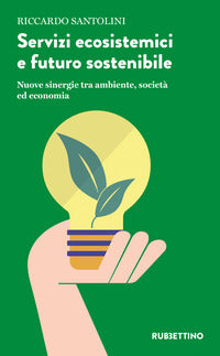 Servizi ecosistemici e futuro sostenibile - nuove sinergie tra ambiente societa' ed economia 