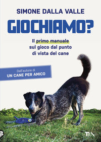 Giochiamo ? il primo manuale sul gioco dal punto di vista del cane 