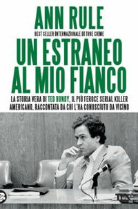 Estraneo al mio fianco - la storia vera di ted bundy il piu' feroce serial killer americano 