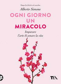 Ogni giorno un miracolo - imparare l'arte di amare la vita 