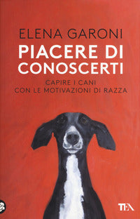 Piacere di conoscerti - capire i cani con le motivazioni di razza 