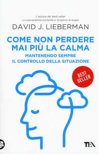 Come non perdere mai piu' la calma mantenendo sempre il controllo della situazione 