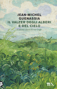 Valzer degli alberi e del cielo - l'ultimo amore di van gogh 