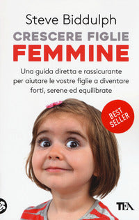Crescere figlie femmine - una guida diretta e rassicurante per aiutare le vostre figlie 