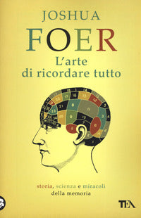Arte di ricordare tutto - storia scienza e miracoli della memoria 