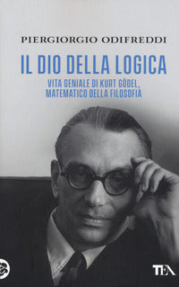 Dio della logica - vita geniale di kurt godel matematico della filosofia 