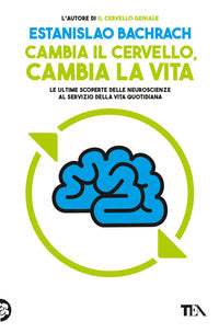 Cambia il cervello cambia la vita - le ultime scoperte delle neuroscienze al servizio della vita 