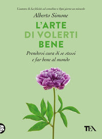 Arte di volerti bene - prendersi cura di se stessi e far bene al mondo 