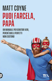 Puoi farcela papa' - un manuale per genitori veri perche' quelli perfetti non esistono 
