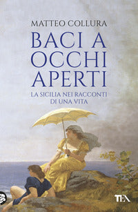 Baci a occhi aperti - la sicilia nei racconti di una vita 