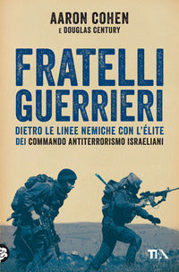 Fratelli guerrieri - dietro le linee nemiche con l'elite dei commando antiterrorismo israeliani 