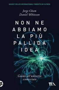 Non ne abbiamo la piu' pallida idea - guida all'universo sconosciuto 