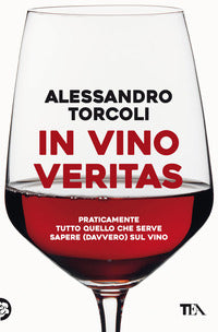 In vino veritas - prtaicamente tutto quello che serve sapere davvero sul vino 