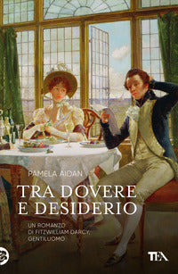Tra dovere e desiderio. un romanzo di fitzwilliam darcy, gentiluomo 