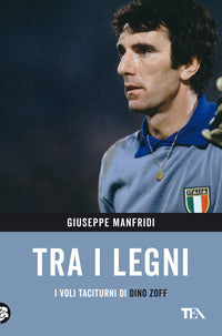 Tra i legni - i voli taciturni di dino zoff 