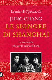 Signore di shanghai - le tre sorelle che cambiarono la cina 