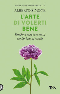Arte di volerti bene - prendersi cura di se stessi e far bene al mondo 