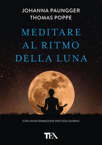 Meditare al ritmo della luna - forza e serenita' meditando al momento giusto con calendario lunare 