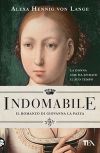 Indomabile - il romanzo di giovanna la pazza 