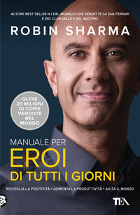 Manuale per eroi di tutti i giorni - risveglia la positivita' aumenta la produttivita' aiuta il 