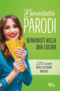 Benvenuti nella mia cucina - 255 ricette facili e di sicura riuscita 