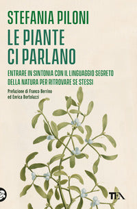 Piante ci parlano - entrare in sintonia con il linguaggio segreto della natura per ritrovare se 