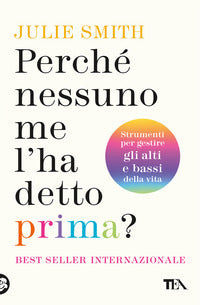 Perche' nessuno me l'ha detto prima ? strumenti per gestire gli alti e bassi della vita 