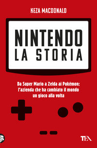 Nintendo la storia - da super mario a zelda ai pokemon l'azienda che ha cambiato il mondo un gioco 