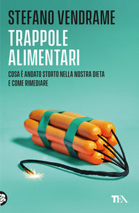 Trappole alimentari - cosa e' andato storto nella nostra dieta e come rimediare 