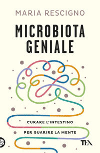 Microbiota geniale - curare l'intestino per guarire la mente 