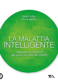 Malattia intelligente - ripensare le malattie dal punto di vista del corpo 